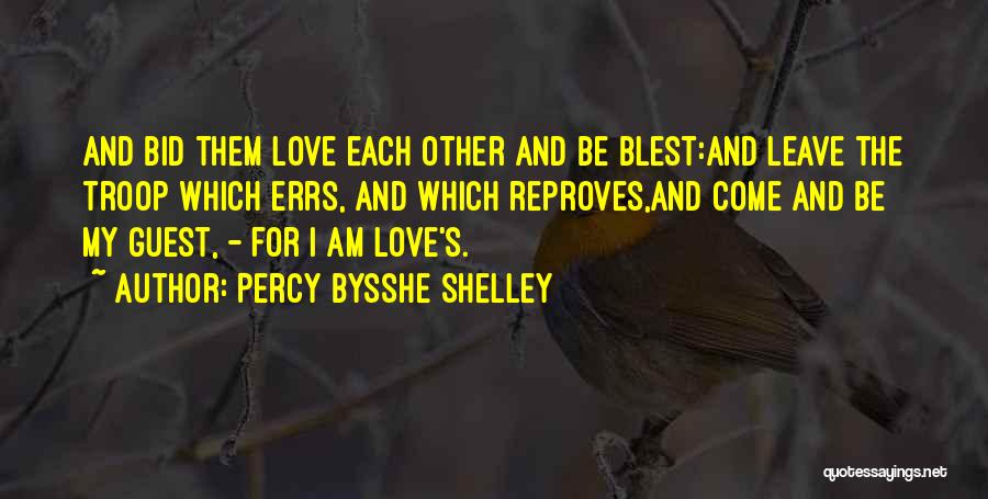Percy Bysshe Shelley Quotes: And Bid Them Love Each Other And Be Blest:and Leave The Troop Which Errs, And Which Reproves,and Come And Be