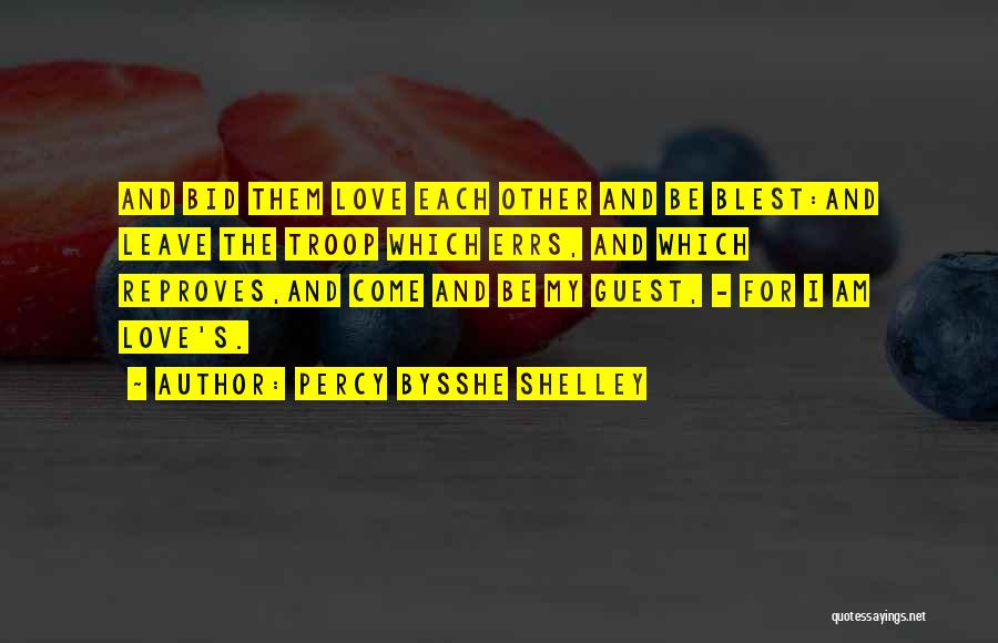 Percy Bysshe Shelley Quotes: And Bid Them Love Each Other And Be Blest:and Leave The Troop Which Errs, And Which Reproves,and Come And Be