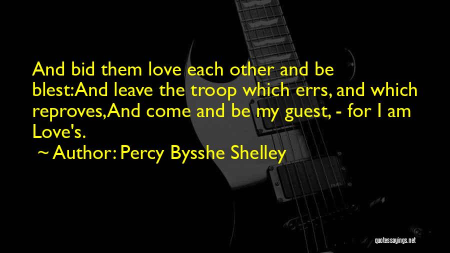 Percy Bysshe Shelley Quotes: And Bid Them Love Each Other And Be Blest:and Leave The Troop Which Errs, And Which Reproves,and Come And Be