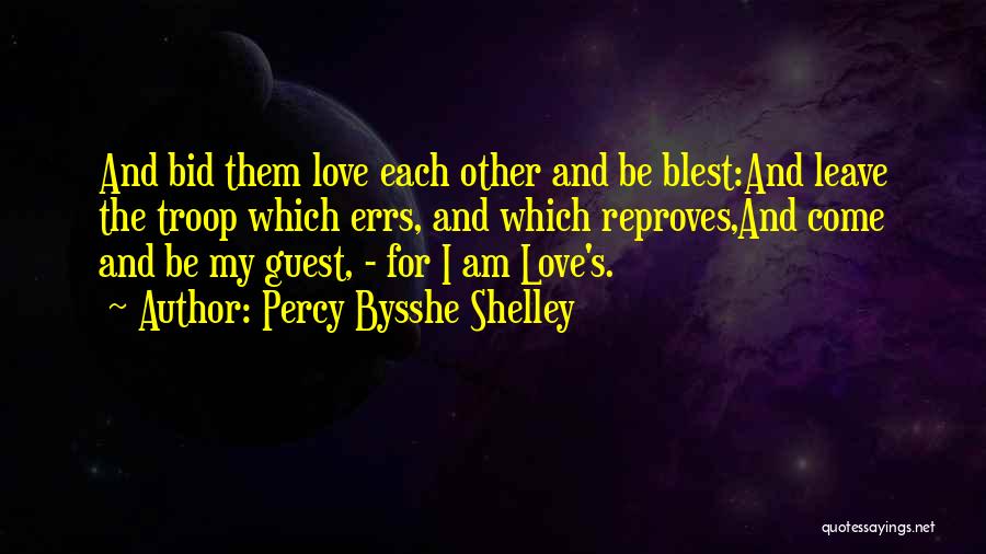 Percy Bysshe Shelley Quotes: And Bid Them Love Each Other And Be Blest:and Leave The Troop Which Errs, And Which Reproves,and Come And Be