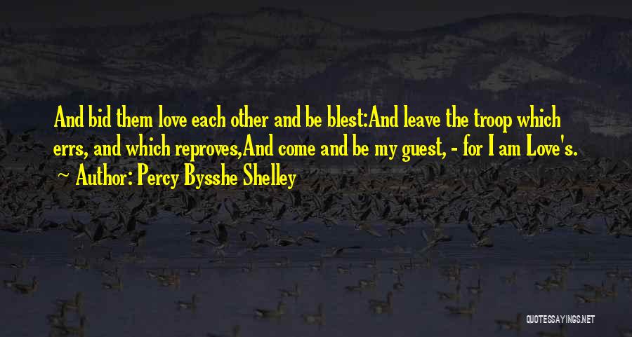 Percy Bysshe Shelley Quotes: And Bid Them Love Each Other And Be Blest:and Leave The Troop Which Errs, And Which Reproves,and Come And Be