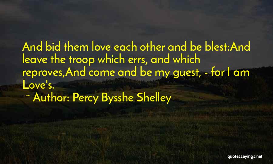 Percy Bysshe Shelley Quotes: And Bid Them Love Each Other And Be Blest:and Leave The Troop Which Errs, And Which Reproves,and Come And Be