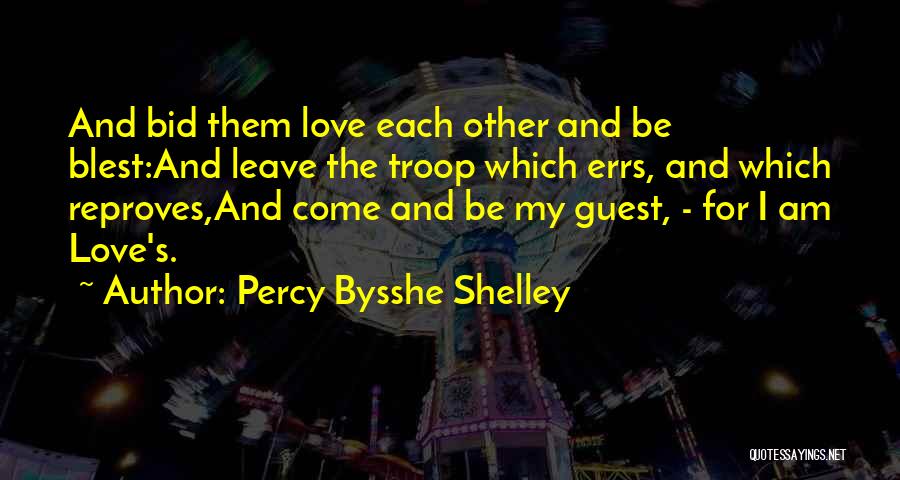Percy Bysshe Shelley Quotes: And Bid Them Love Each Other And Be Blest:and Leave The Troop Which Errs, And Which Reproves,and Come And Be