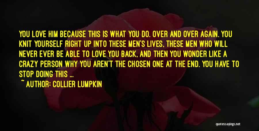 Collier Lumpkin Quotes: You Love Him Because This Is What You Do. Over And Over Again. You Knit Yourself Right Up Into These