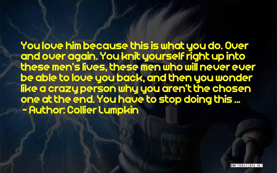 Collier Lumpkin Quotes: You Love Him Because This Is What You Do. Over And Over Again. You Knit Yourself Right Up Into These