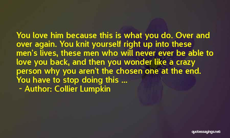 Collier Lumpkin Quotes: You Love Him Because This Is What You Do. Over And Over Again. You Knit Yourself Right Up Into These