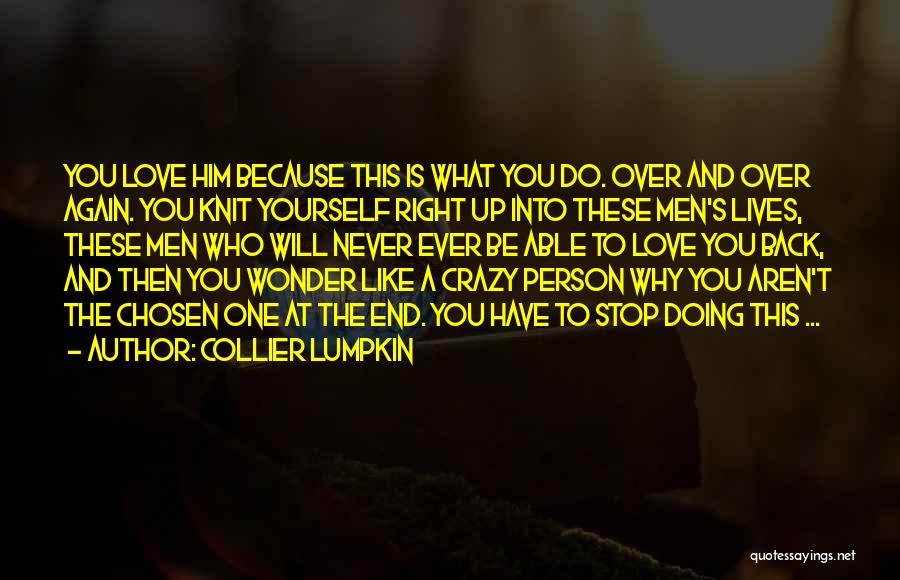 Collier Lumpkin Quotes: You Love Him Because This Is What You Do. Over And Over Again. You Knit Yourself Right Up Into These