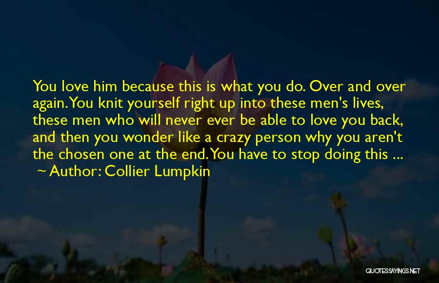 Collier Lumpkin Quotes: You Love Him Because This Is What You Do. Over And Over Again. You Knit Yourself Right Up Into These