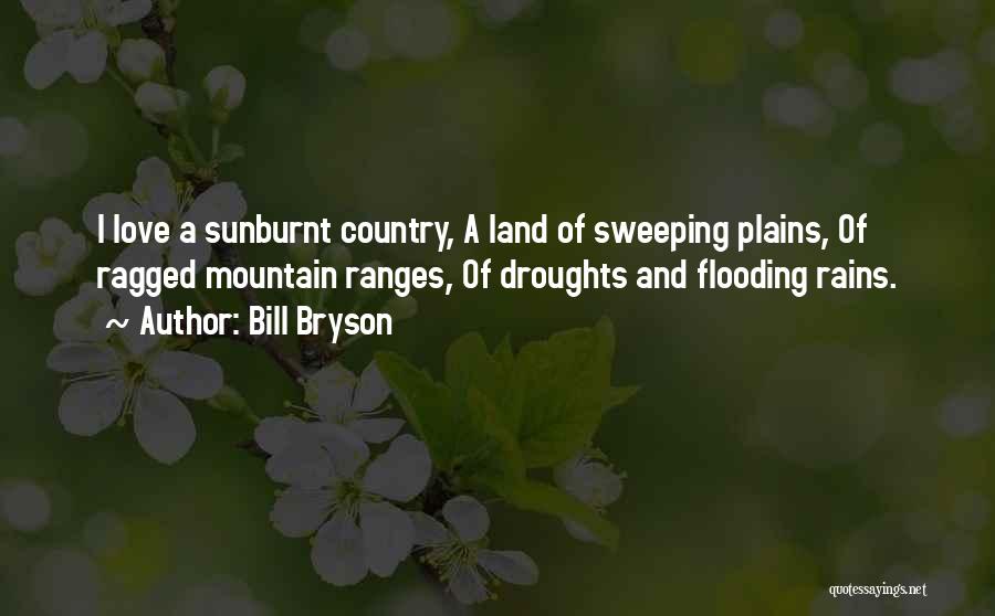 Bill Bryson Quotes: I Love A Sunburnt Country, A Land Of Sweeping Plains, Of Ragged Mountain Ranges, Of Droughts And Flooding Rains.