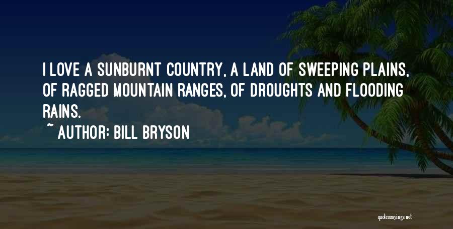 Bill Bryson Quotes: I Love A Sunburnt Country, A Land Of Sweeping Plains, Of Ragged Mountain Ranges, Of Droughts And Flooding Rains.