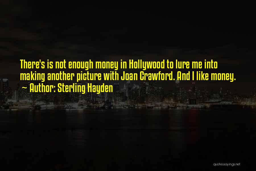 Sterling Hayden Quotes: There's Is Not Enough Money In Hollywood To Lure Me Into Making Another Picture With Joan Crawford. And I Like