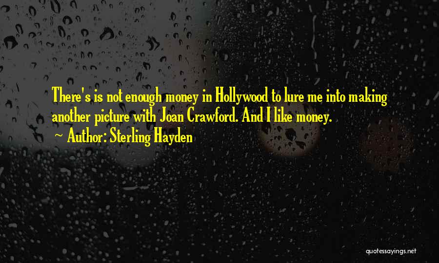 Sterling Hayden Quotes: There's Is Not Enough Money In Hollywood To Lure Me Into Making Another Picture With Joan Crawford. And I Like