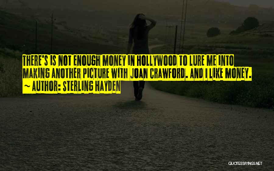 Sterling Hayden Quotes: There's Is Not Enough Money In Hollywood To Lure Me Into Making Another Picture With Joan Crawford. And I Like