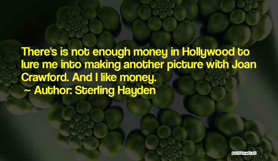 Sterling Hayden Quotes: There's Is Not Enough Money In Hollywood To Lure Me Into Making Another Picture With Joan Crawford. And I Like