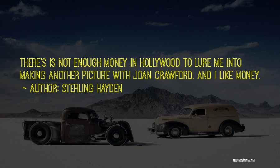 Sterling Hayden Quotes: There's Is Not Enough Money In Hollywood To Lure Me Into Making Another Picture With Joan Crawford. And I Like