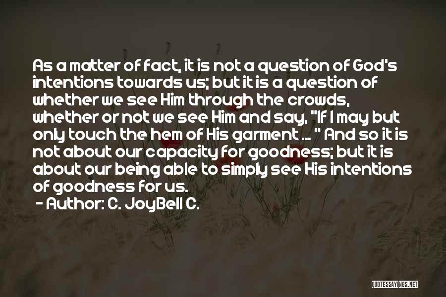 C. JoyBell C. Quotes: As A Matter Of Fact, It Is Not A Question Of God's Intentions Towards Us; But It Is A Question