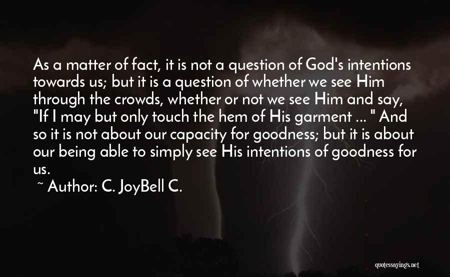 C. JoyBell C. Quotes: As A Matter Of Fact, It Is Not A Question Of God's Intentions Towards Us; But It Is A Question