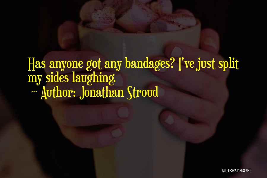 Jonathan Stroud Quotes: Has Anyone Got Any Bandages? I've Just Split My Sides Laughing.