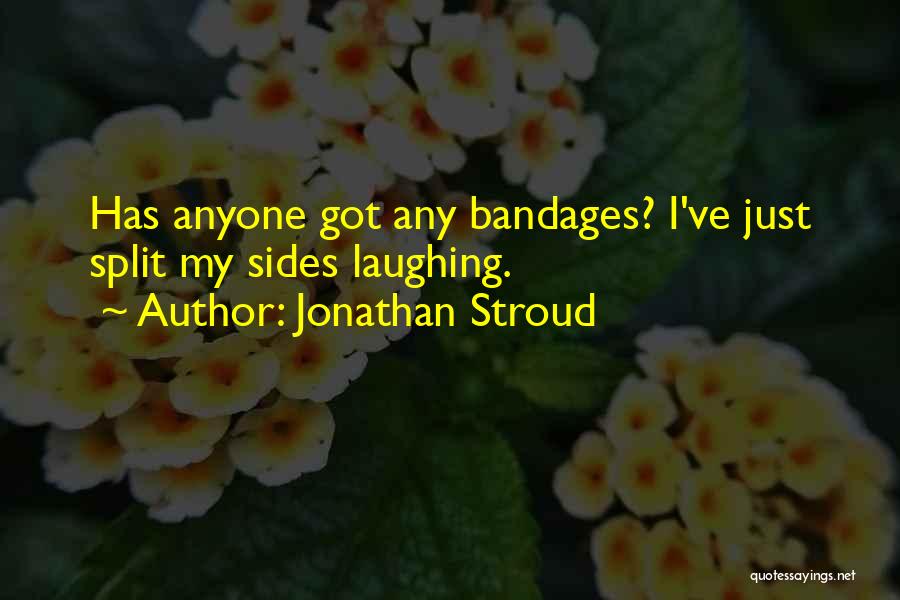 Jonathan Stroud Quotes: Has Anyone Got Any Bandages? I've Just Split My Sides Laughing.