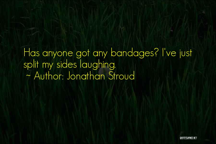 Jonathan Stroud Quotes: Has Anyone Got Any Bandages? I've Just Split My Sides Laughing.