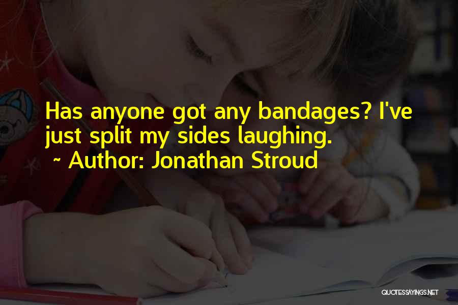 Jonathan Stroud Quotes: Has Anyone Got Any Bandages? I've Just Split My Sides Laughing.