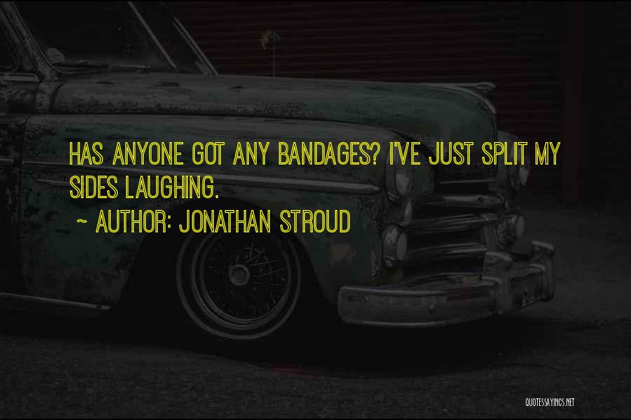 Jonathan Stroud Quotes: Has Anyone Got Any Bandages? I've Just Split My Sides Laughing.