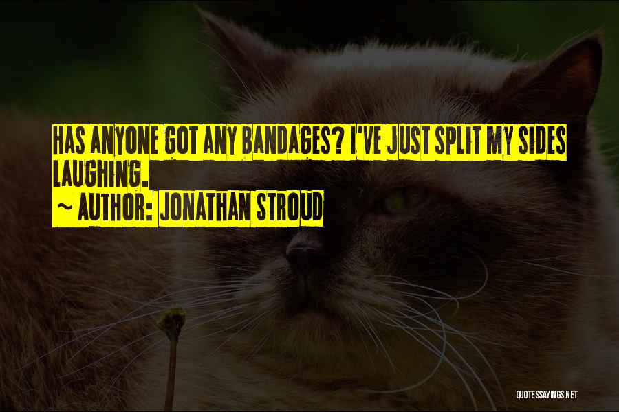 Jonathan Stroud Quotes: Has Anyone Got Any Bandages? I've Just Split My Sides Laughing.