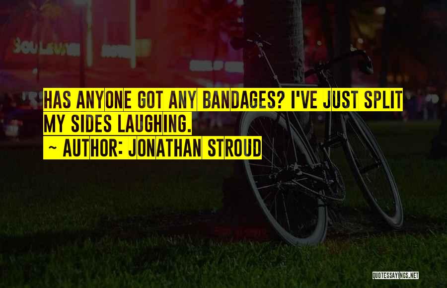 Jonathan Stroud Quotes: Has Anyone Got Any Bandages? I've Just Split My Sides Laughing.