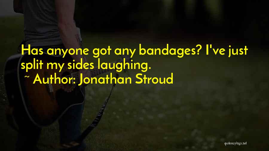 Jonathan Stroud Quotes: Has Anyone Got Any Bandages? I've Just Split My Sides Laughing.