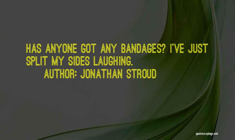 Jonathan Stroud Quotes: Has Anyone Got Any Bandages? I've Just Split My Sides Laughing.