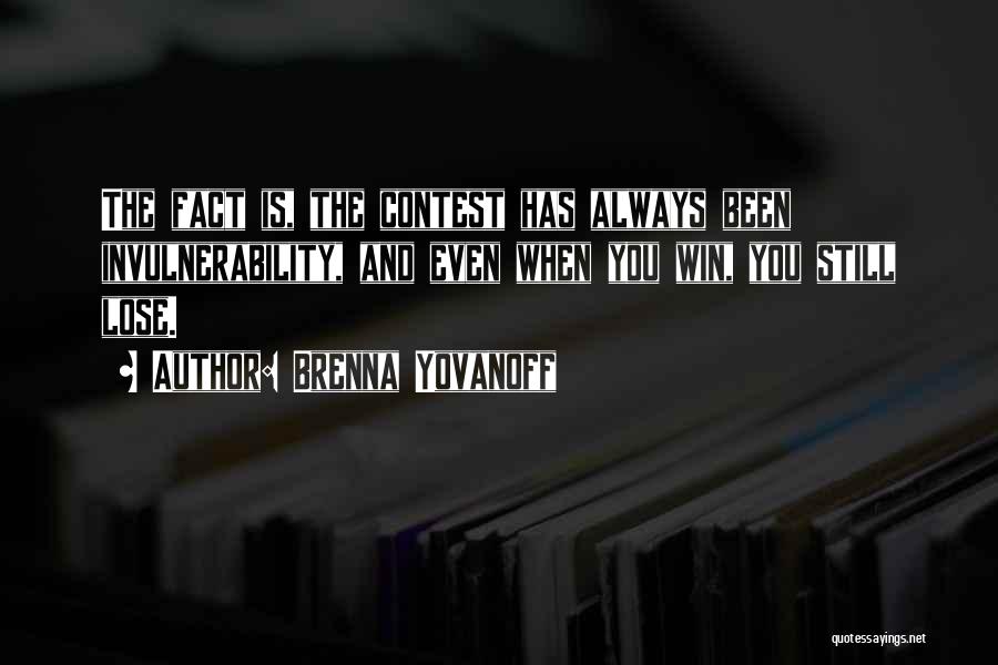 Brenna Yovanoff Quotes: The Fact Is, The Contest Has Always Been Invulnerability, And Even When You Win, You Still Lose.