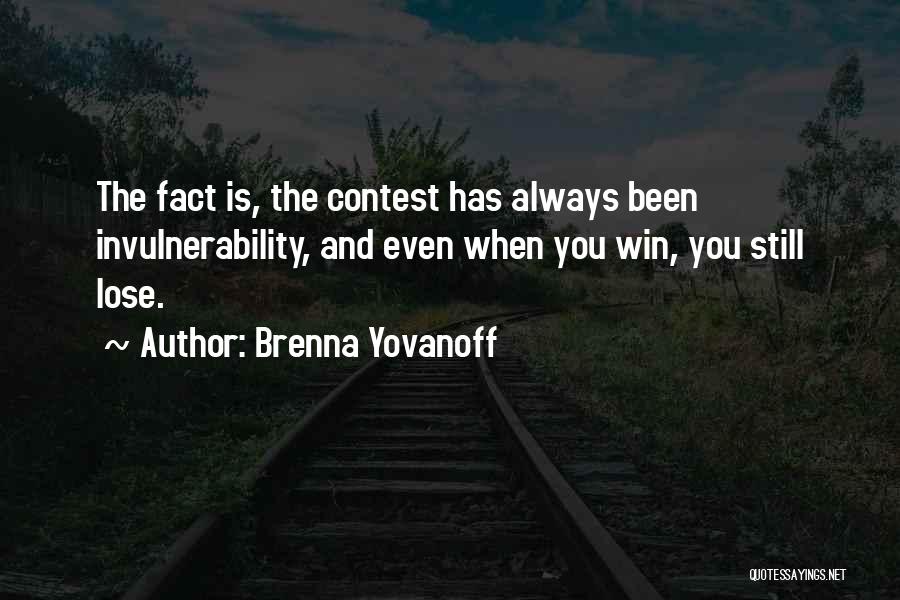 Brenna Yovanoff Quotes: The Fact Is, The Contest Has Always Been Invulnerability, And Even When You Win, You Still Lose.