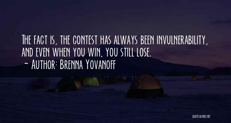 Brenna Yovanoff Quotes: The Fact Is, The Contest Has Always Been Invulnerability, And Even When You Win, You Still Lose.