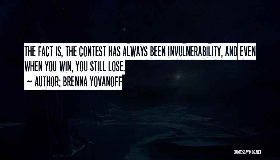 Brenna Yovanoff Quotes: The Fact Is, The Contest Has Always Been Invulnerability, And Even When You Win, You Still Lose.