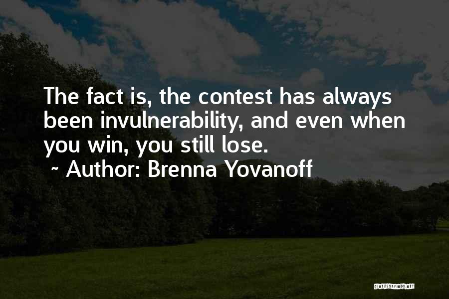 Brenna Yovanoff Quotes: The Fact Is, The Contest Has Always Been Invulnerability, And Even When You Win, You Still Lose.