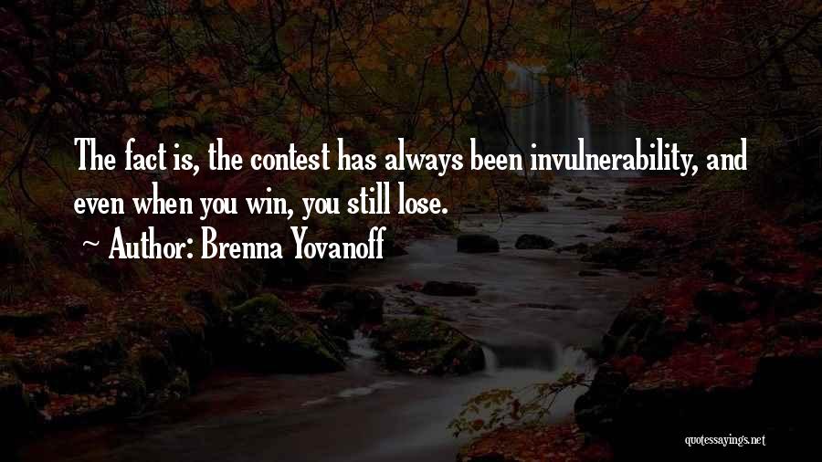 Brenna Yovanoff Quotes: The Fact Is, The Contest Has Always Been Invulnerability, And Even When You Win, You Still Lose.