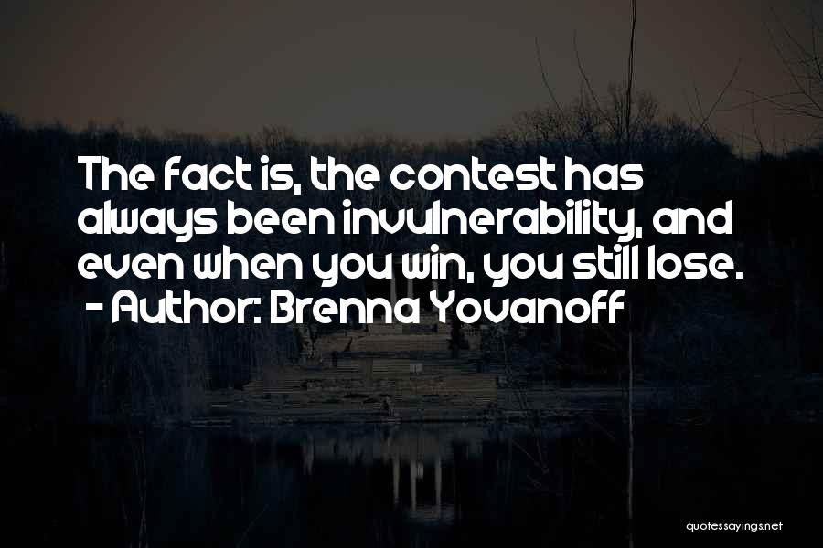 Brenna Yovanoff Quotes: The Fact Is, The Contest Has Always Been Invulnerability, And Even When You Win, You Still Lose.