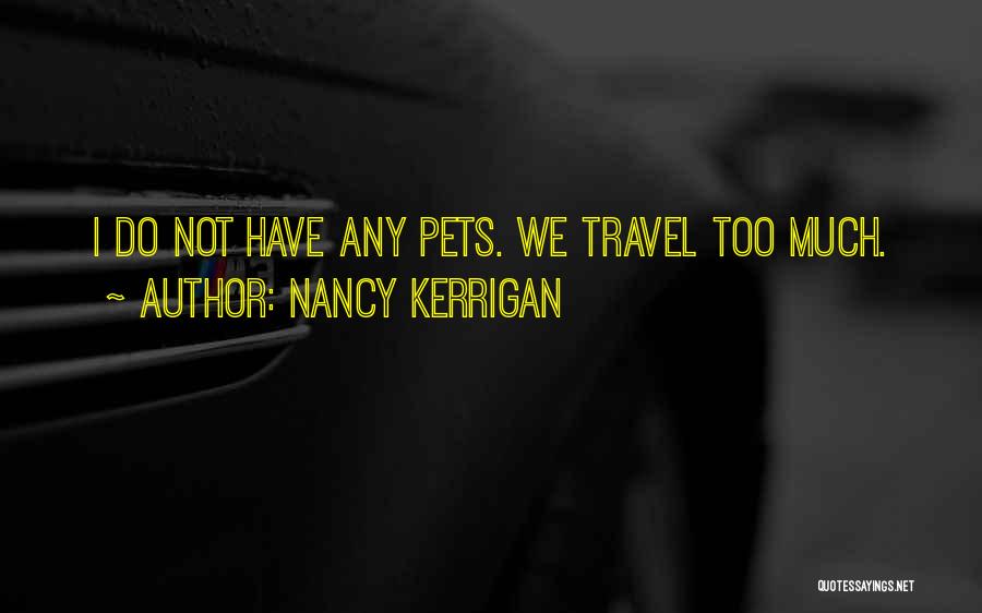 Nancy Kerrigan Quotes: I Do Not Have Any Pets. We Travel Too Much.