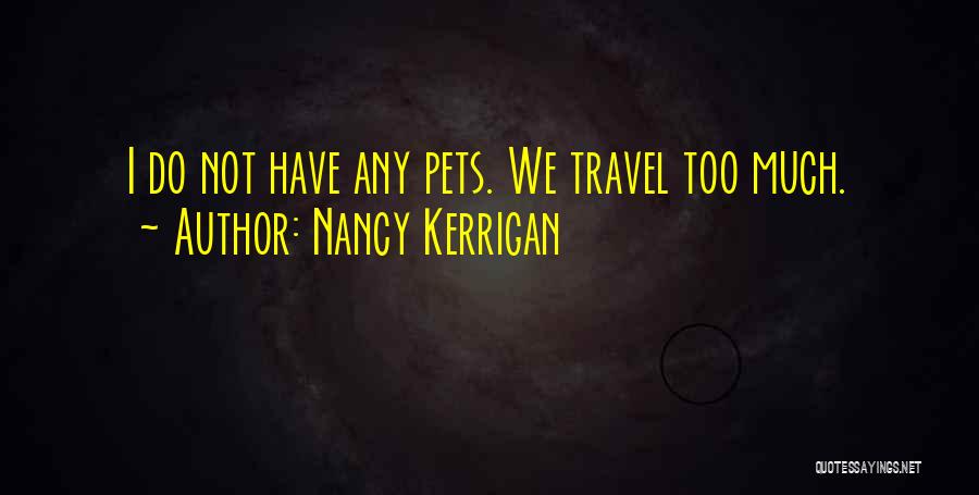 Nancy Kerrigan Quotes: I Do Not Have Any Pets. We Travel Too Much.