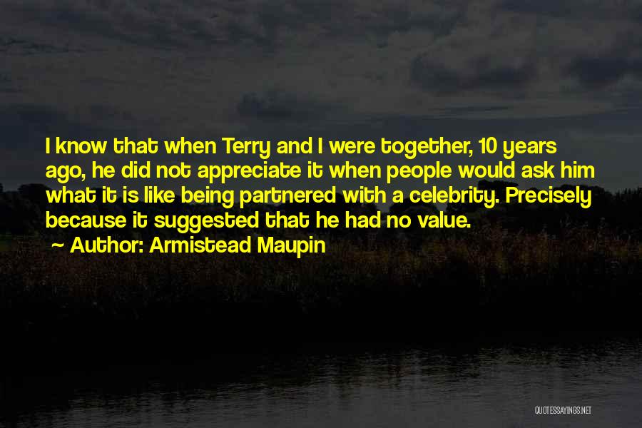 Armistead Maupin Quotes: I Know That When Terry And I Were Together, 10 Years Ago, He Did Not Appreciate It When People Would