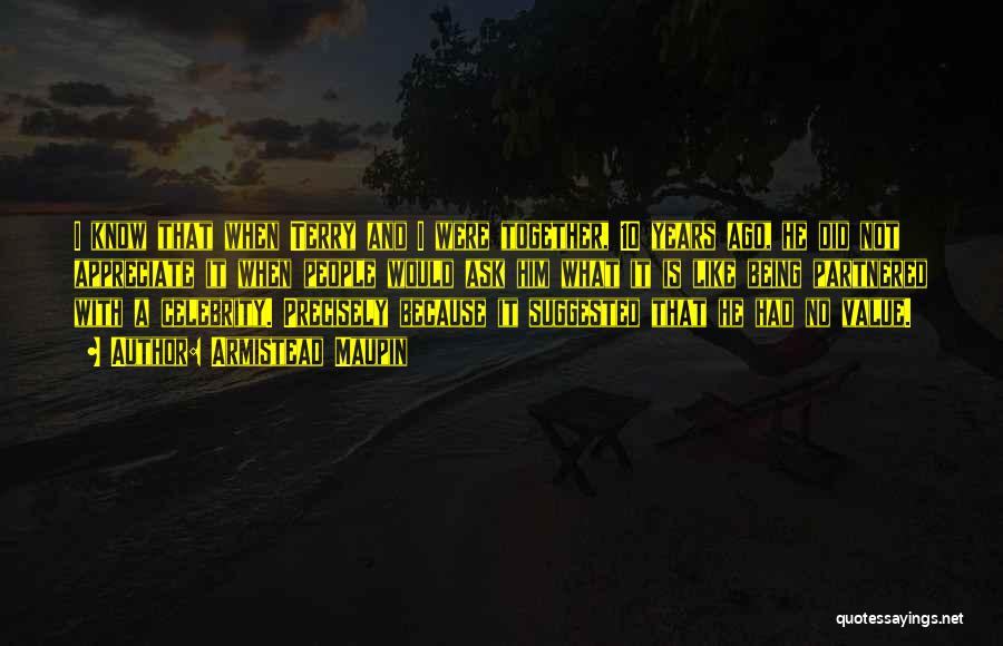 Armistead Maupin Quotes: I Know That When Terry And I Were Together, 10 Years Ago, He Did Not Appreciate It When People Would