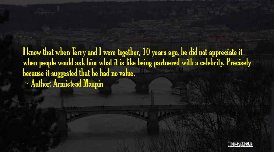 Armistead Maupin Quotes: I Know That When Terry And I Were Together, 10 Years Ago, He Did Not Appreciate It When People Would