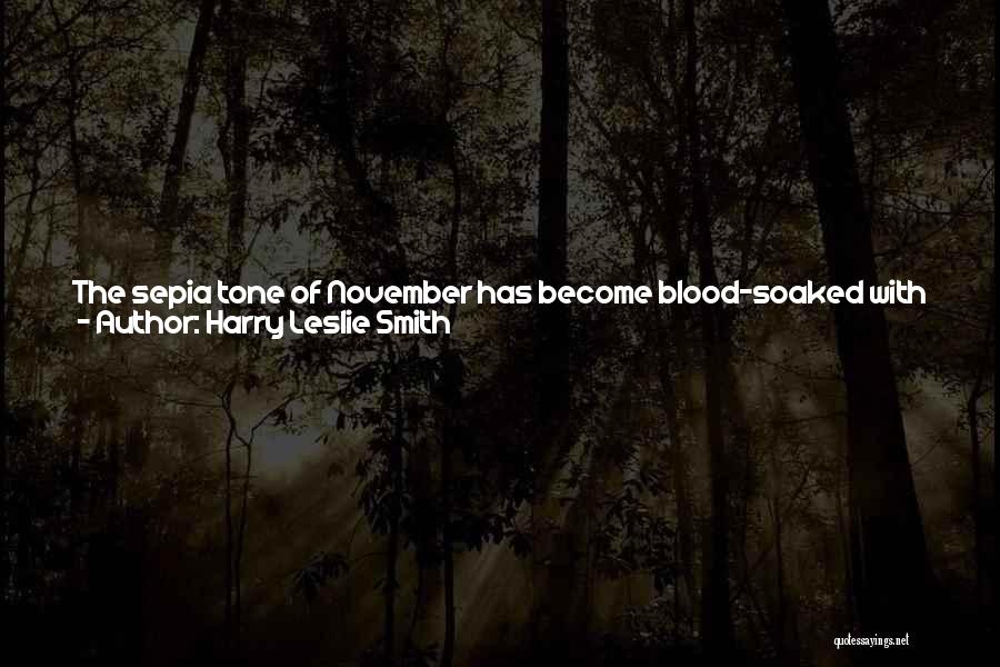 Harry Leslie Smith Quotes: The Sepia Tone Of November Has Become Blood-soaked With Paper Poppies Festooning The Lapels Of Our Politicians, Newsreaders And Business