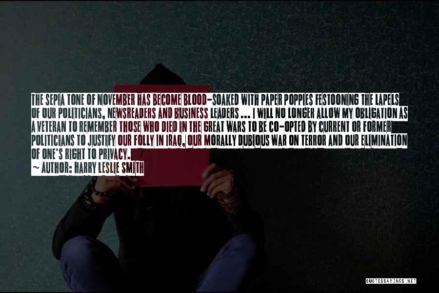 Harry Leslie Smith Quotes: The Sepia Tone Of November Has Become Blood-soaked With Paper Poppies Festooning The Lapels Of Our Politicians, Newsreaders And Business