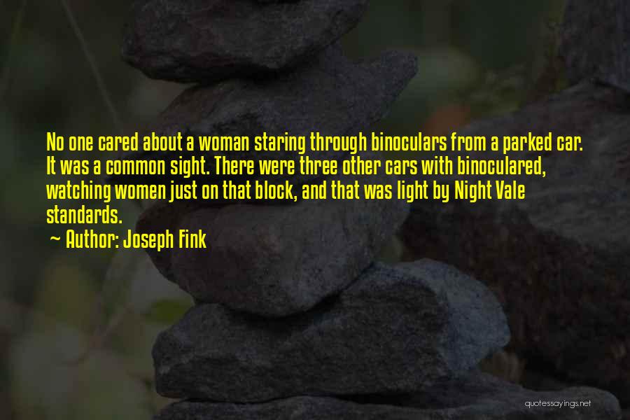 Joseph Fink Quotes: No One Cared About A Woman Staring Through Binoculars From A Parked Car. It Was A Common Sight. There Were