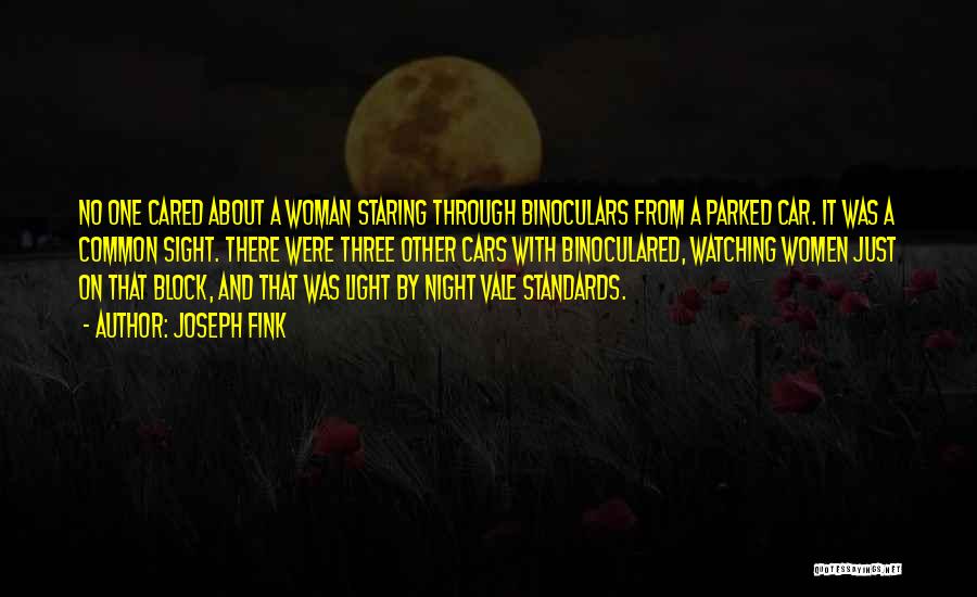 Joseph Fink Quotes: No One Cared About A Woman Staring Through Binoculars From A Parked Car. It Was A Common Sight. There Were