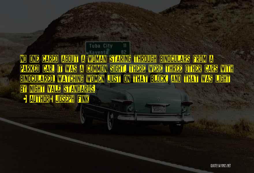 Joseph Fink Quotes: No One Cared About A Woman Staring Through Binoculars From A Parked Car. It Was A Common Sight. There Were