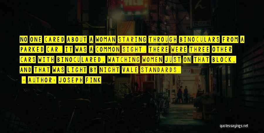 Joseph Fink Quotes: No One Cared About A Woman Staring Through Binoculars From A Parked Car. It Was A Common Sight. There Were