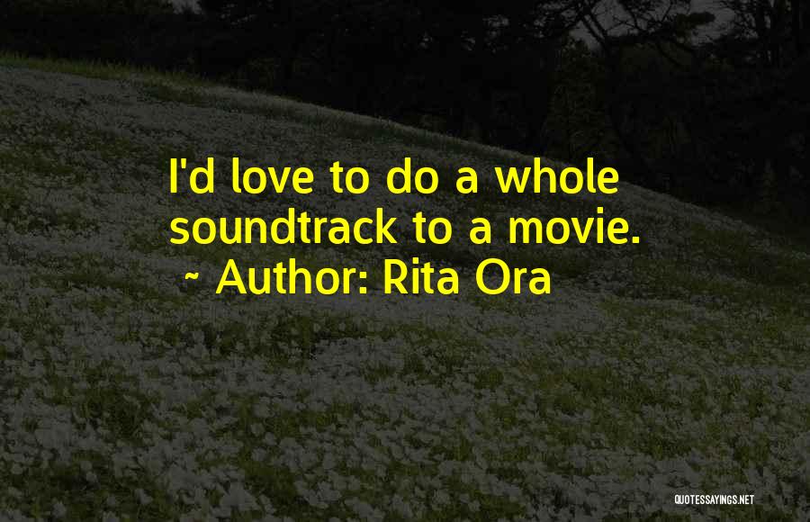 Rita Ora Quotes: I'd Love To Do A Whole Soundtrack To A Movie.