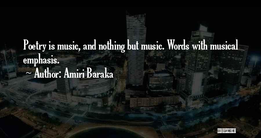 Amiri Baraka Quotes: Poetry Is Music, And Nothing But Music. Words With Musical Emphasis.